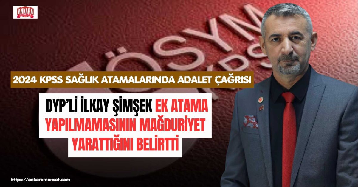 İlkay Şimşek: 2024 KPSS Sağlık Atamalarında Ek Ve Adil Atama Artık Zorunluluktur