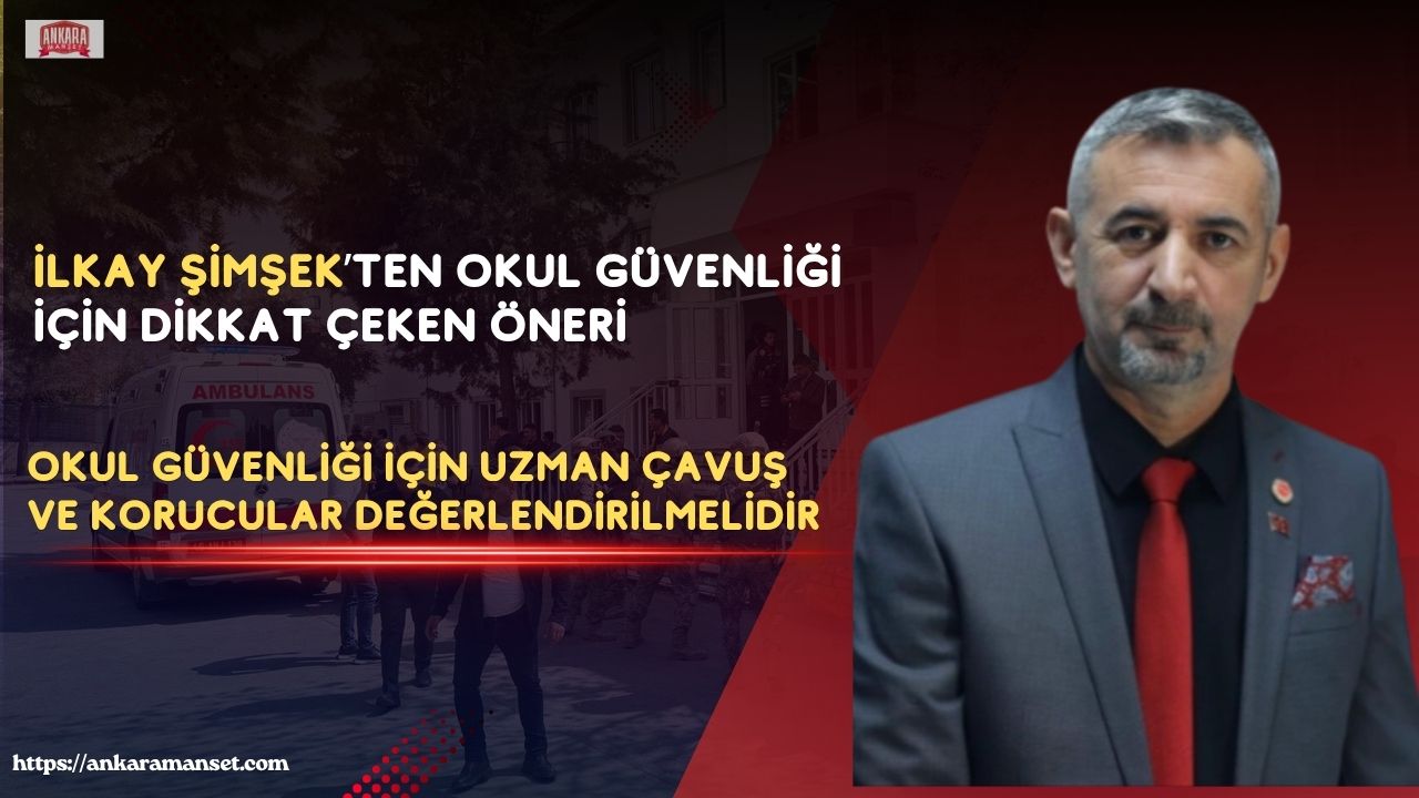 Doğru Yol Partili İlkay Şimşek: Okul güvenliği için uzman çavuş ve korucular değerlendirilmelidir