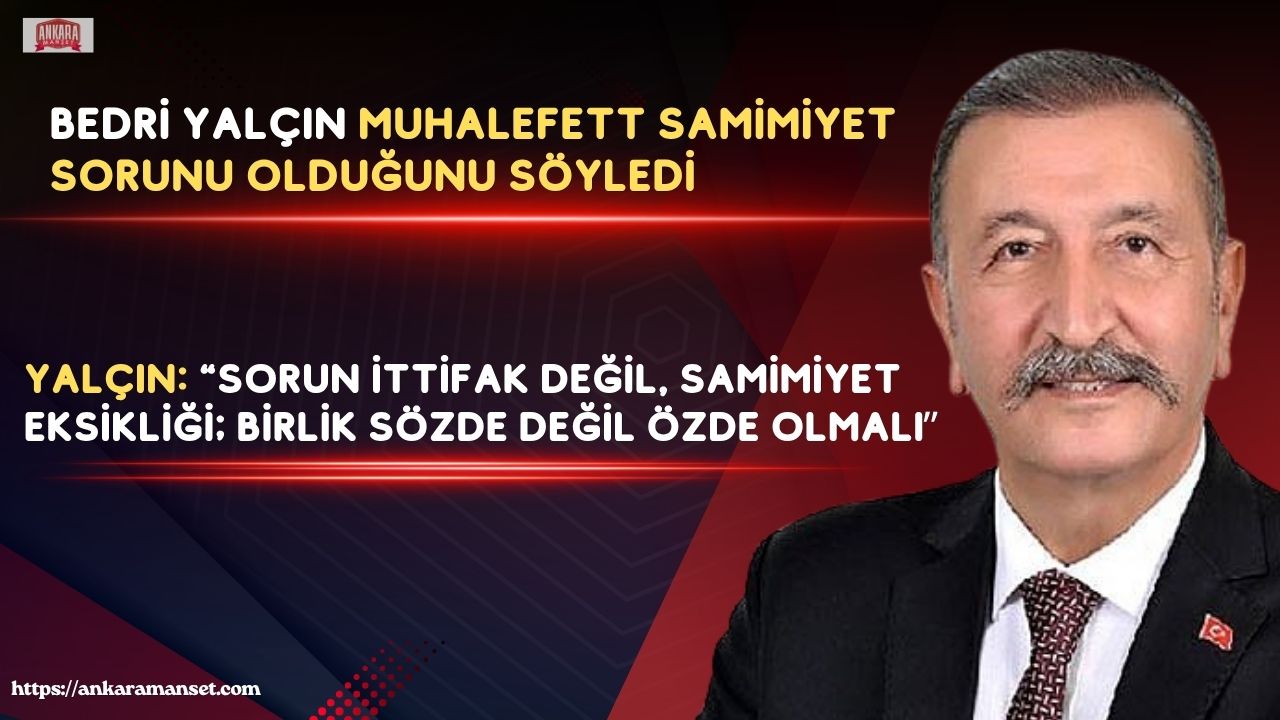 ABP Genel Başkanı Bedri Yalçın: “İttifak Değil Samimiyet Eksikliği Sorun”