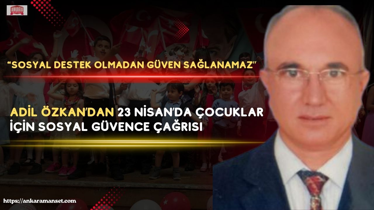 Adil Türkiye Partisi Genel Başkan Yardımcısı Adil Özkan’dan 23 Nisan Mesajı: “Çocukların Sosyal Güvencesi, Geleceğin En Sağlam Teminatıdır”