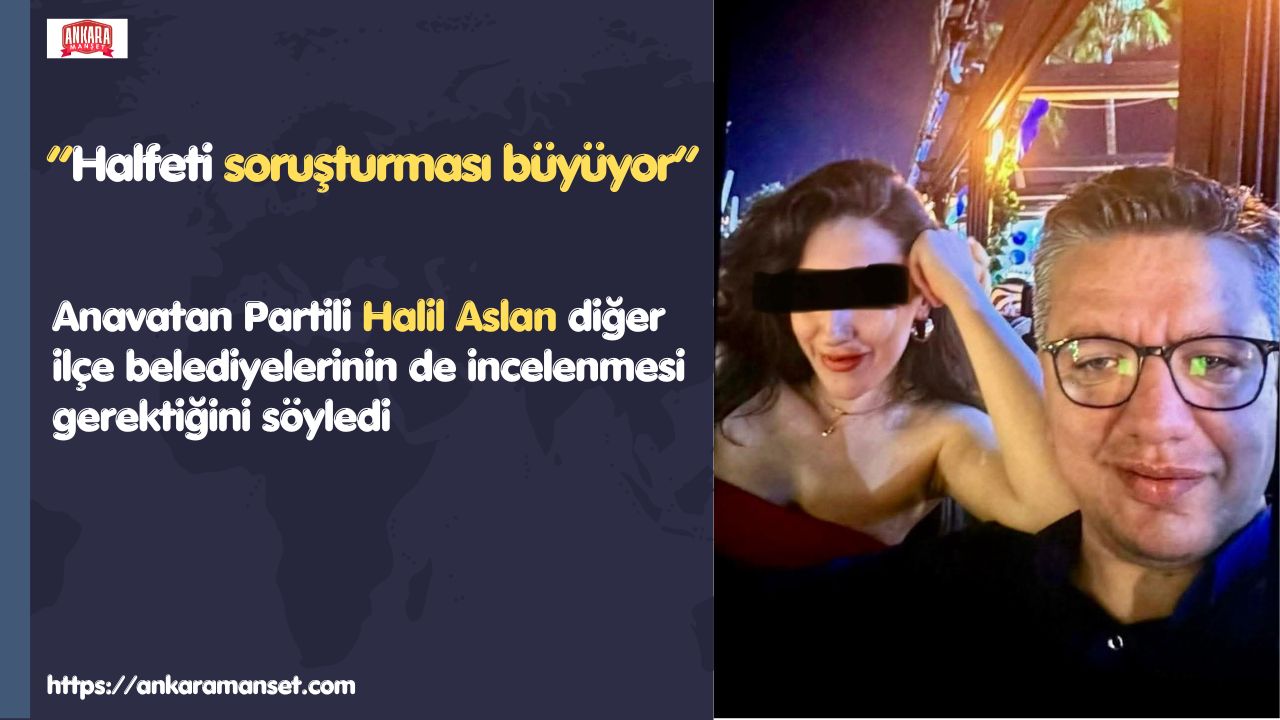 Anavatan Partisi Genel Merkez Teşkilat Başkan Yardımcısı Halil Aslan: “Sadece Halfeti Değil, Diğer İlçe Belediyeleri De İncelenmeli”