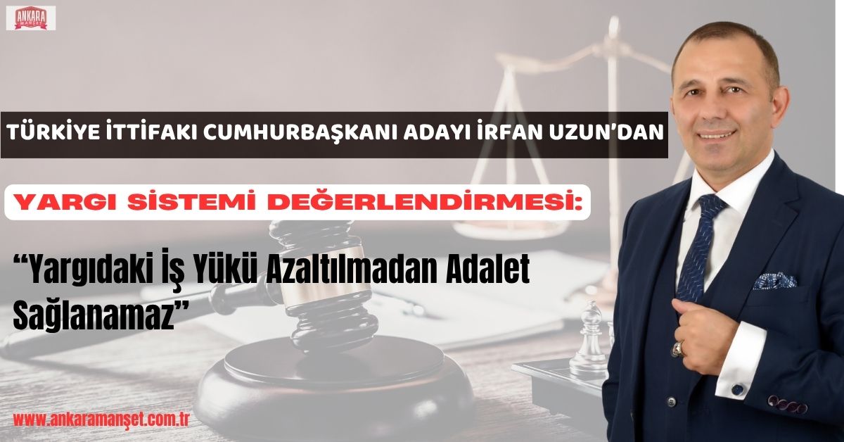 İrfan Uzun: Yargıdaki İş Yükü Azaltılmadan Adalet Sağlanamaz