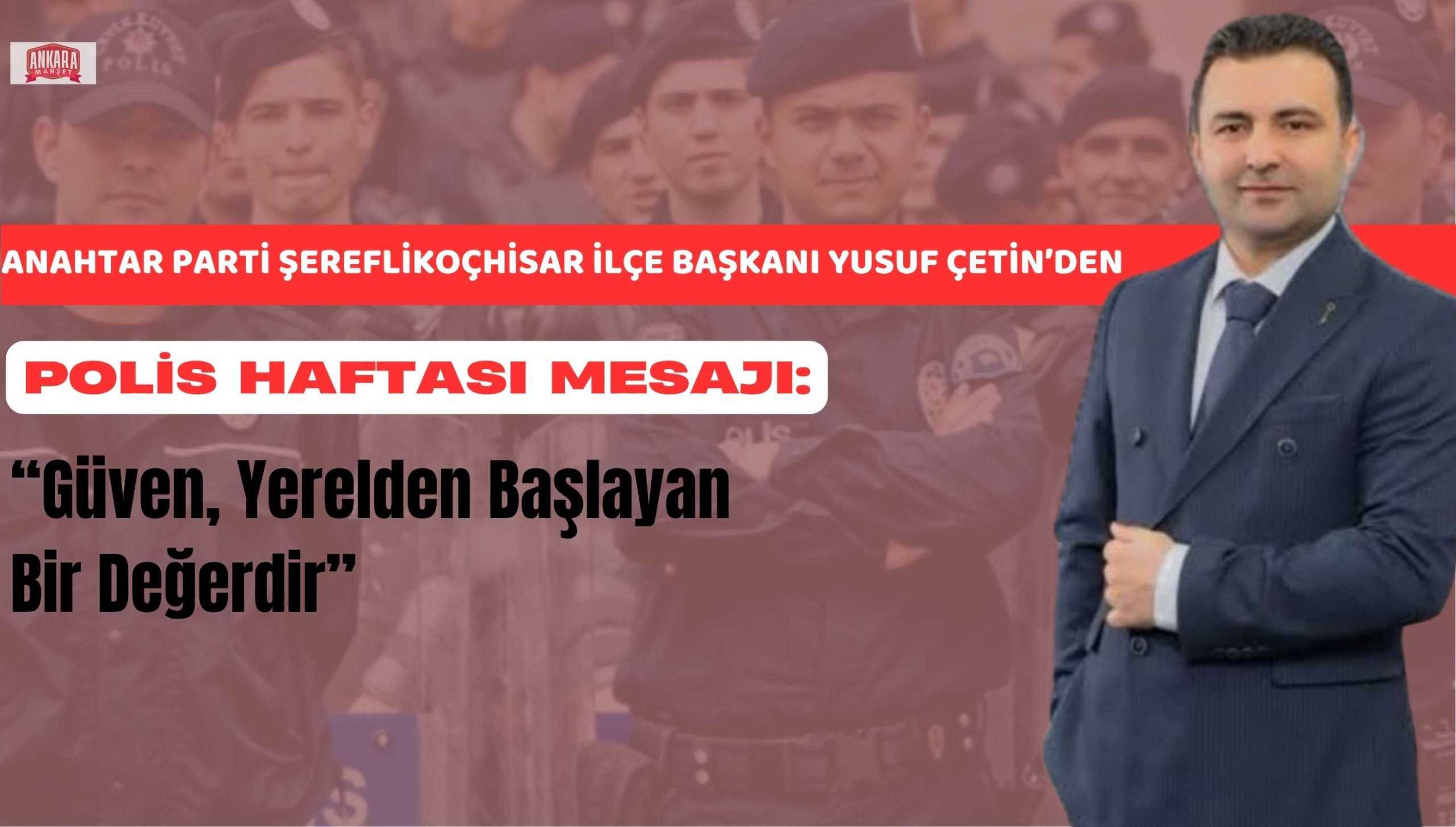 Anahtar Parti Şereflikoçhisar İlçe Başkanı Yusuf Çetin’den Polis Haftası Mesajı:“Güven, Yerelden Başlayan Bir Değerdir”