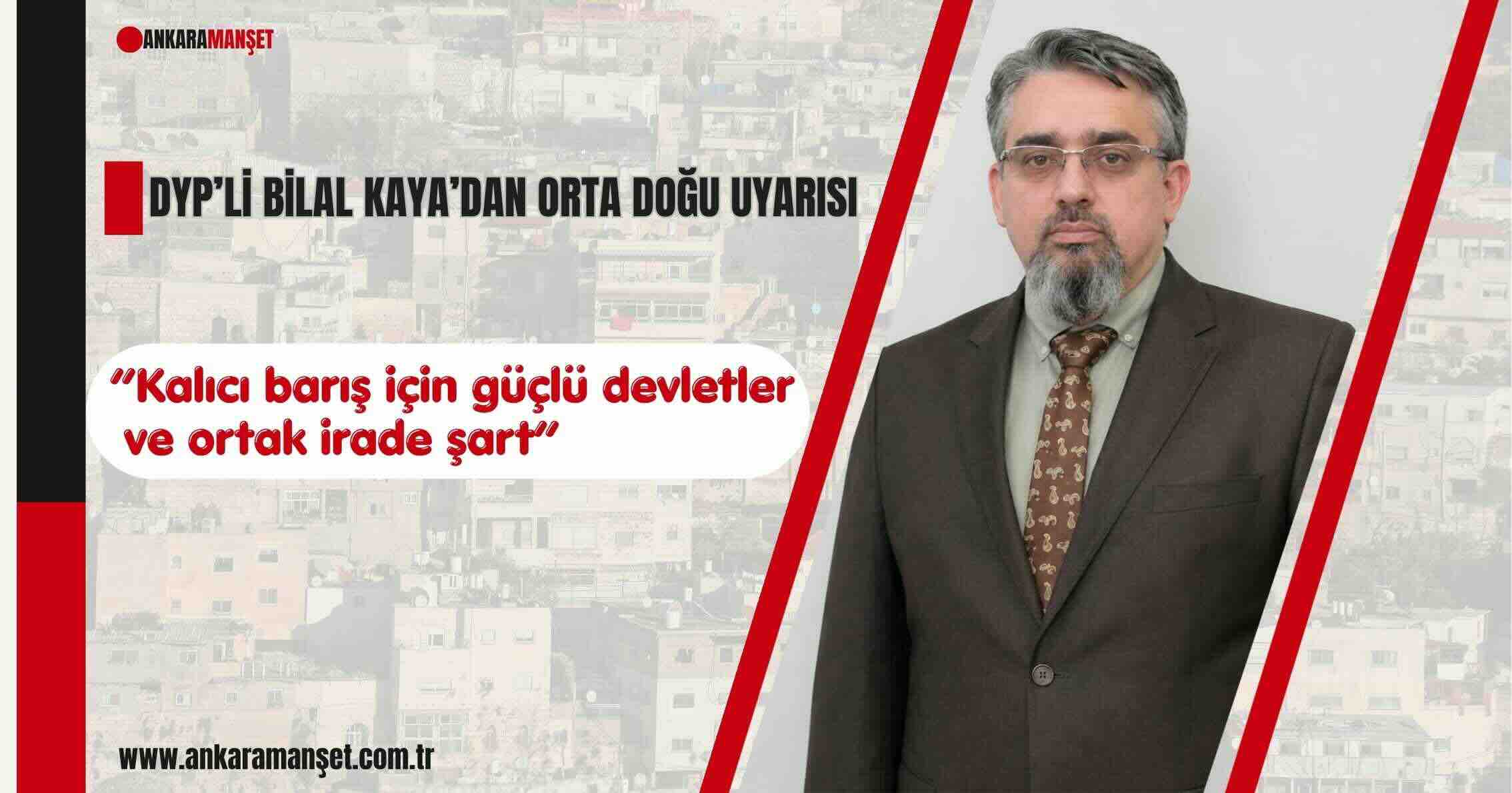 Doğru Yol Partili Bilal Kaya: “Bölgede Kalıcı Barış İçin Güçlü Devletler ve Ortak İrade Şart”