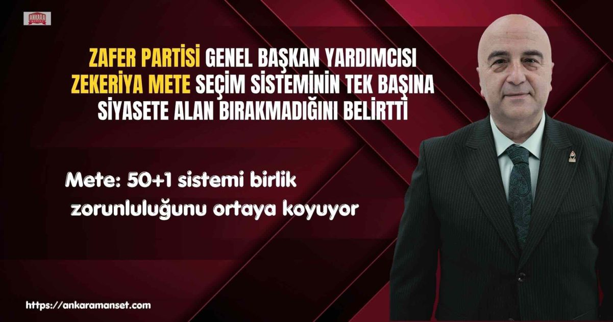 Zafer Partili Başkan Zekeriya Mete: “50+1 gerçeği birlik zorunluluğunu ortaya koyuyor”