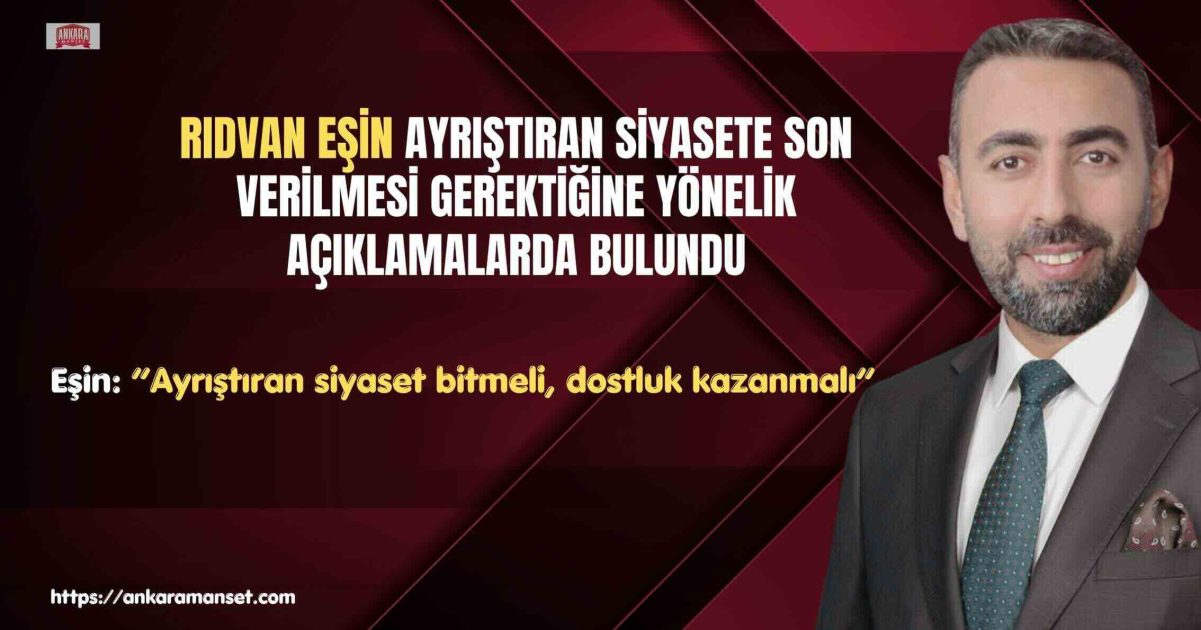 Başkan Rıdvan Eşin: Türkiye’yi Ayrıştıran Siyaset Bitmeli, Dostluk Kazanmalı