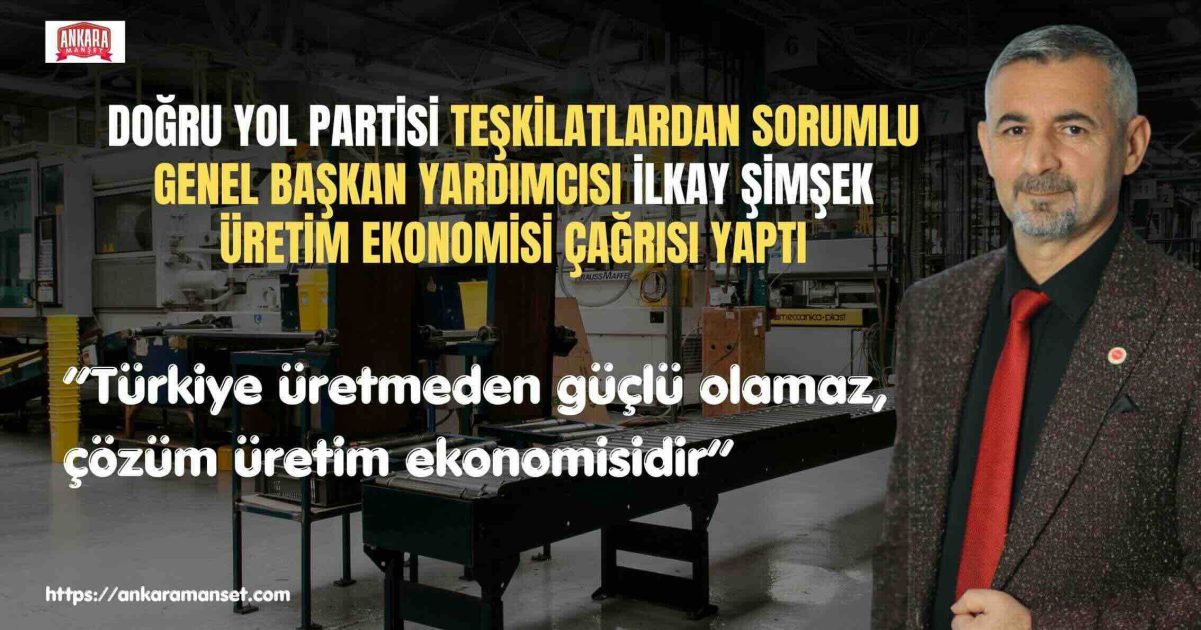 DYP’li İlkay Şimşek: “Türkiye Üretmeden Güçlü Olamaz, Çözüm Üretim Ekonomisidir”