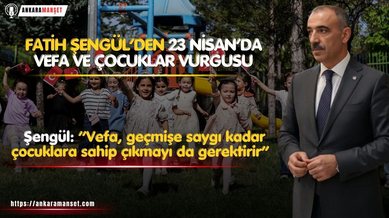 Vefa Partisi Genel Başkanı Fatih Şengül’den 23 Nisan Mesajı: “Vefa, Geçmişe Saygı Kadar Çocuklara Sahip Çıkmayı da Gerektirir”