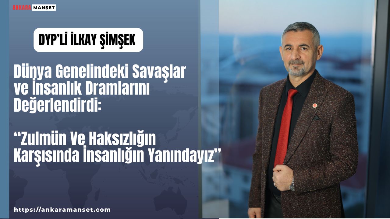 İlkay Şimşek: Zulmün Ve Haksızlığın Karşısında İnsanlığın Yanındayız