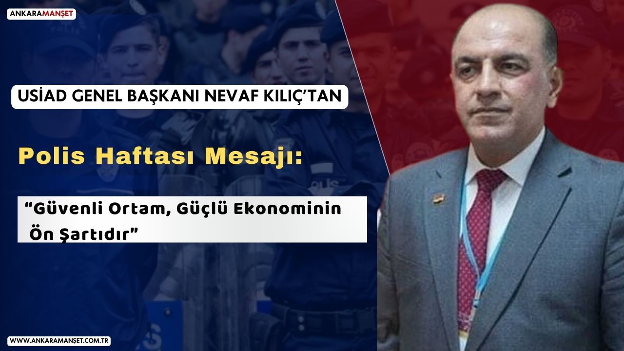 USİAD Genel Başkanı Nevaf Kılıç’tan Polis Haftası Mesajı: “Güvenli Ortam, Güçlü Ekonominin Ön Şartıdır”