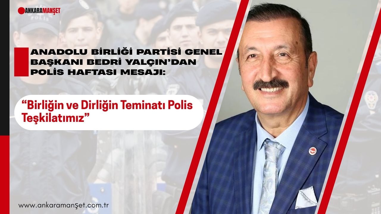 Anadolu Birliği Partisi Genel Başkanı Bedri Yalçın’dan Polis Haftası Mesajı: “Birliğin ve Dirliğin Teminatı: Polis Teşkilatımız”