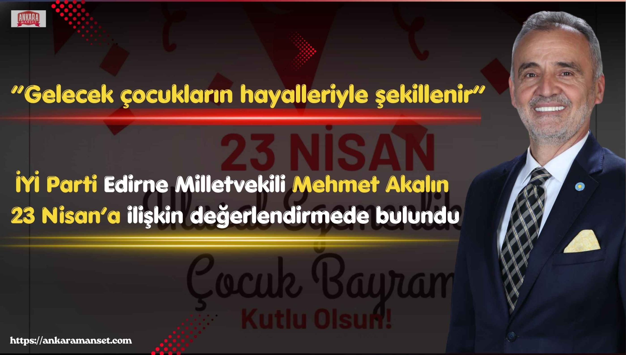 Mehmet Akalın: 23 Nisan Milletimizin İradesinin Ve Çocuklarımızın Umudunun Simgesidir