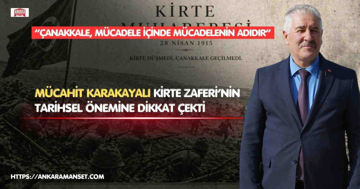 Mücahit Karakayalı: 28 Nisan Kirte Zaferi Çanakkale Ruhunun Mücadele İçindeki Mücadeleyle Yazılmış Tarihi Bir Sayfasıdır