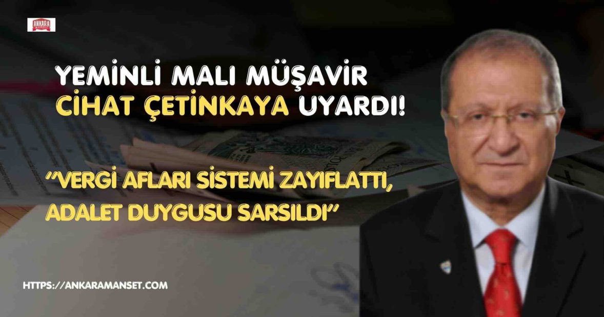 Yeminli mali müşavir Cihat Çetinkaya: “Vergi afları sistemi zayıflattı, adalet duygusu sarsıldı”