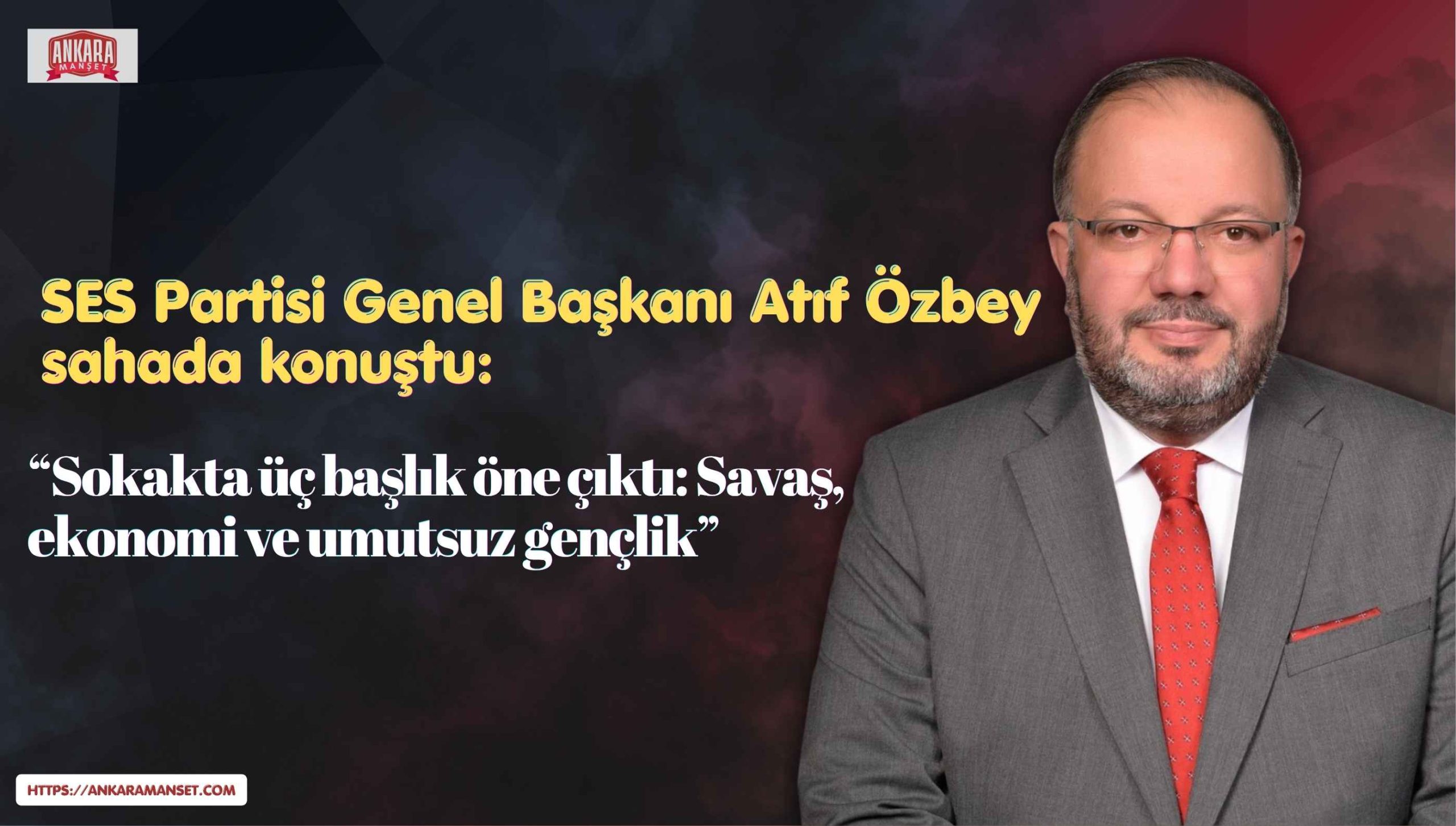 SES Partisi Genel Başkanı Atıf Özbey: “Sokakta üç başlık öne çıktı: savaş, ekonomi ve umutsuz gençlik”