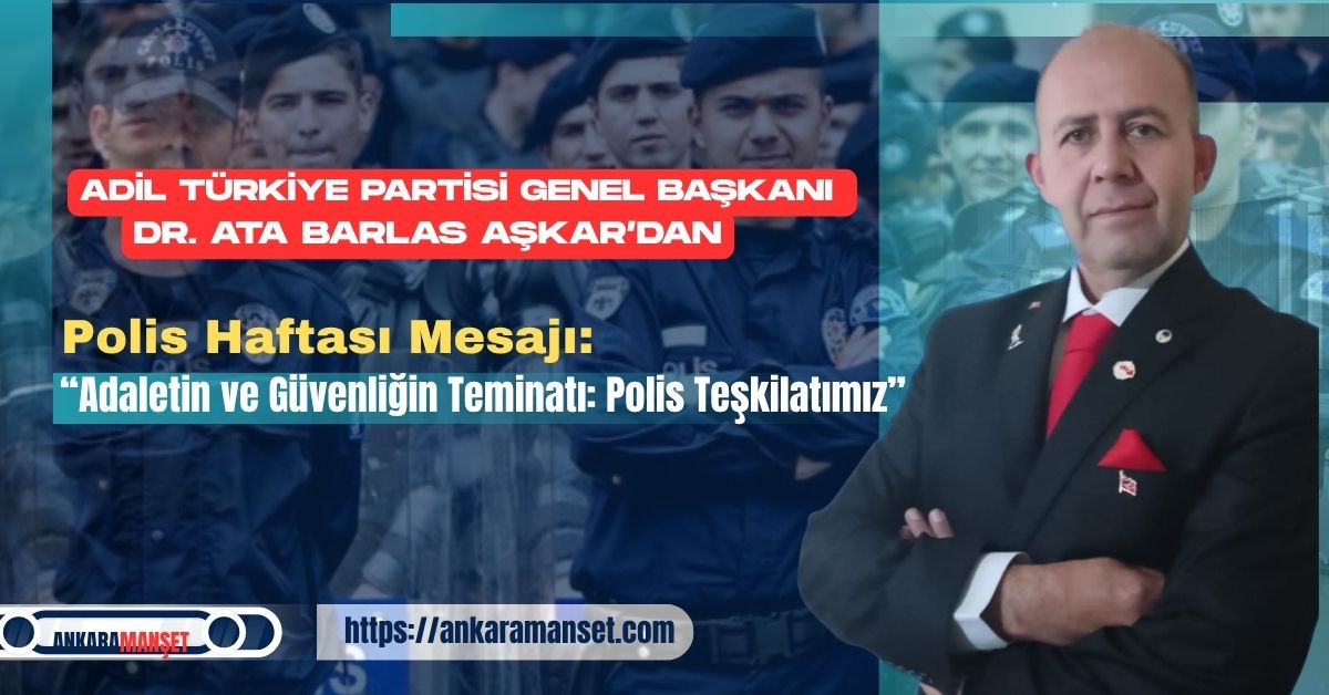 Adil Türkiye Partisi Genel Başkanı Dr. Ata Barlas Aşkar’dan Polis Haftası Mesajı: “Adaletin ve Güvenliğin Teminatı: Polis Teşkilatımız”