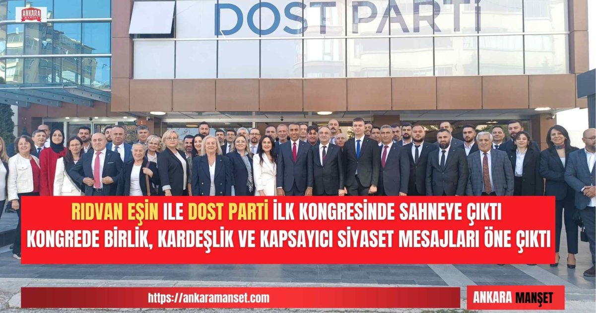 Genel Başkan Rıdvan Eşin: Dost Parti İlk Kongresiyle Siyasete Güçlü Mesaj Verdi