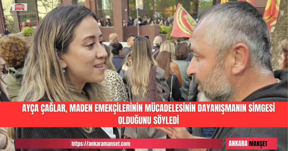 Ayça Çağlar: Maden Emekçilerinin Mücadelesi Umudun Ve Dayanışmanın Simgesidir