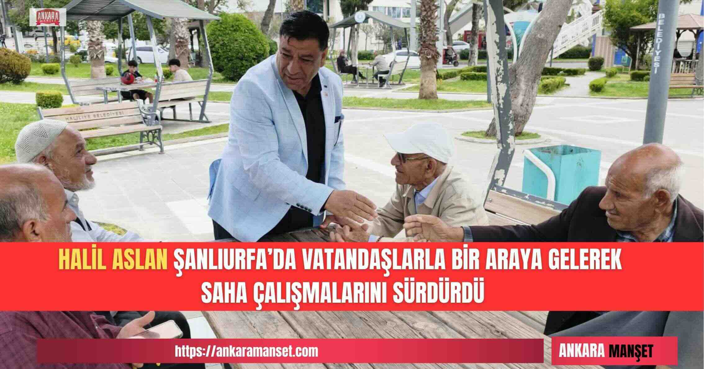Anavatan Partisi Genel Merkez Teşkilat Başkan Yardımcısı Halil Aslan Şanlıurfa’da Sahada: “Gönülde Aşk Var, Muhabbet Var”