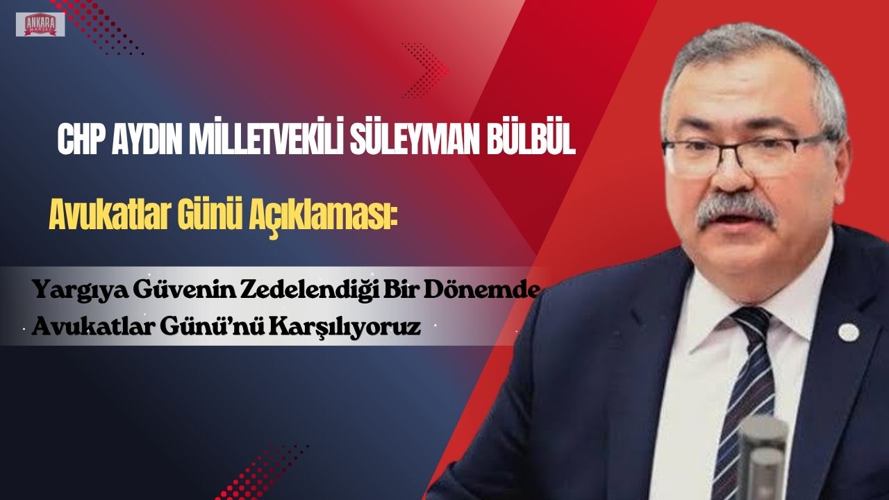 Süleyman Bülbül: Yargıya Güvenin Zedelendiği Bir Dönemde Avukatlar Günü’nü Karşılıyoruz