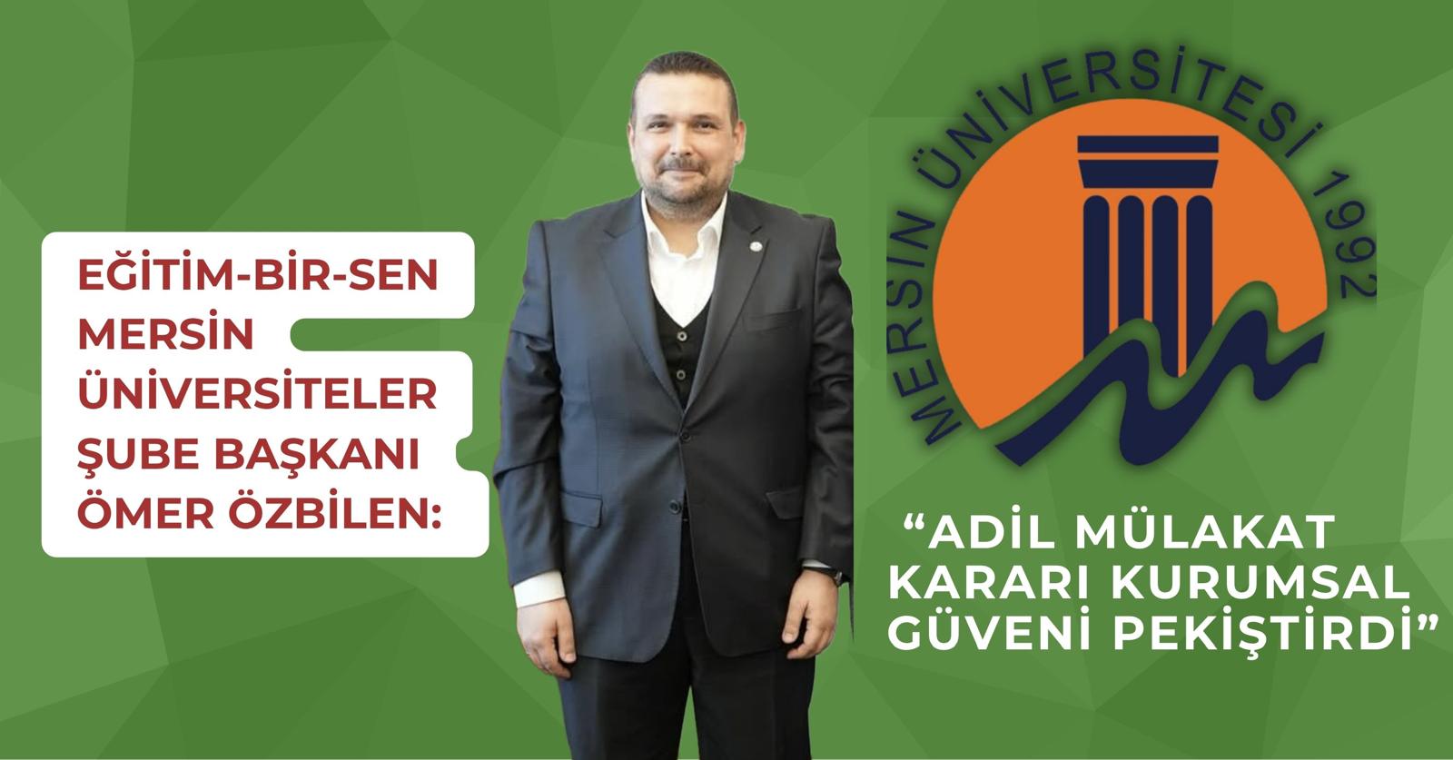 Eğitim-Bir-Sen Mersin Üniversiteler Şube Başkanı Ömer Özbilen: “Adil mülakat kararı kurumsal güveni pekiştirdi”