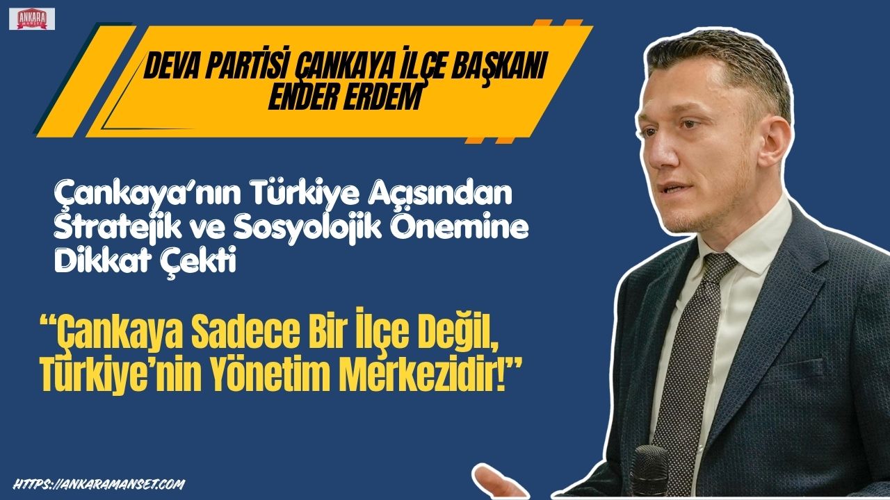 Başkan Ender Erdem: “Çankaya Sadece Bir İlçe Değil, Türkiye’nin Yönetim Merkezidir”