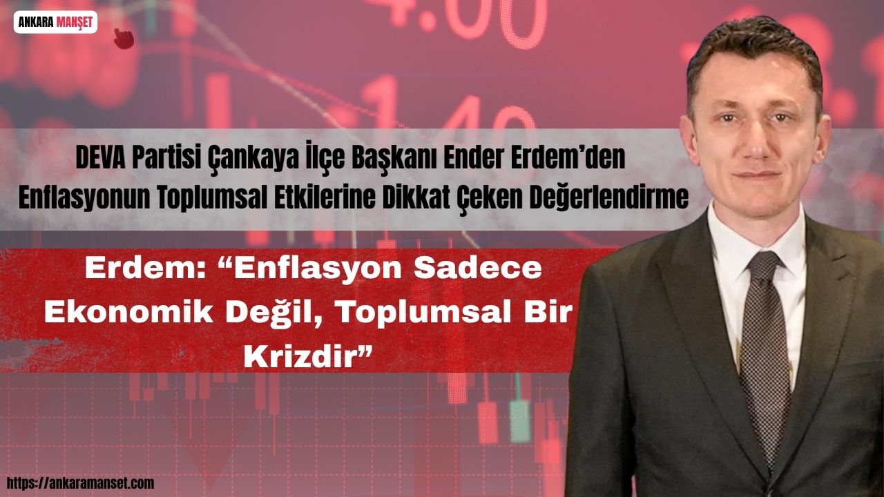 Başkan Ender Erdem: “Enflasyon Sadece Ekonomik Değil, Toplumsal Bir Krizdir”