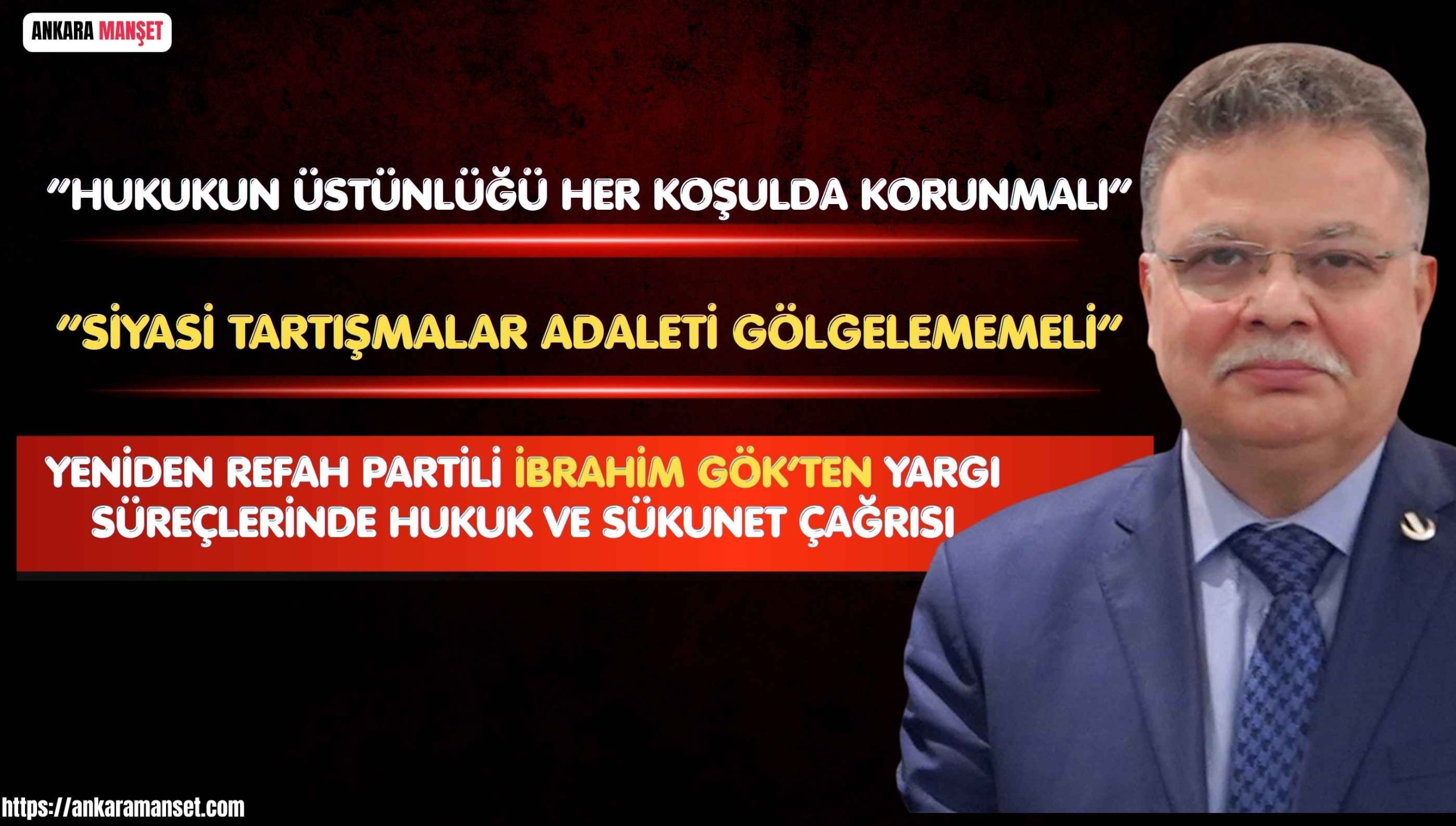 Yeniden Refah Partili İbrahim Gök: “Yargı Süreçleri Sakinlik ve Hukuk Zemininde Yürütülmeli”