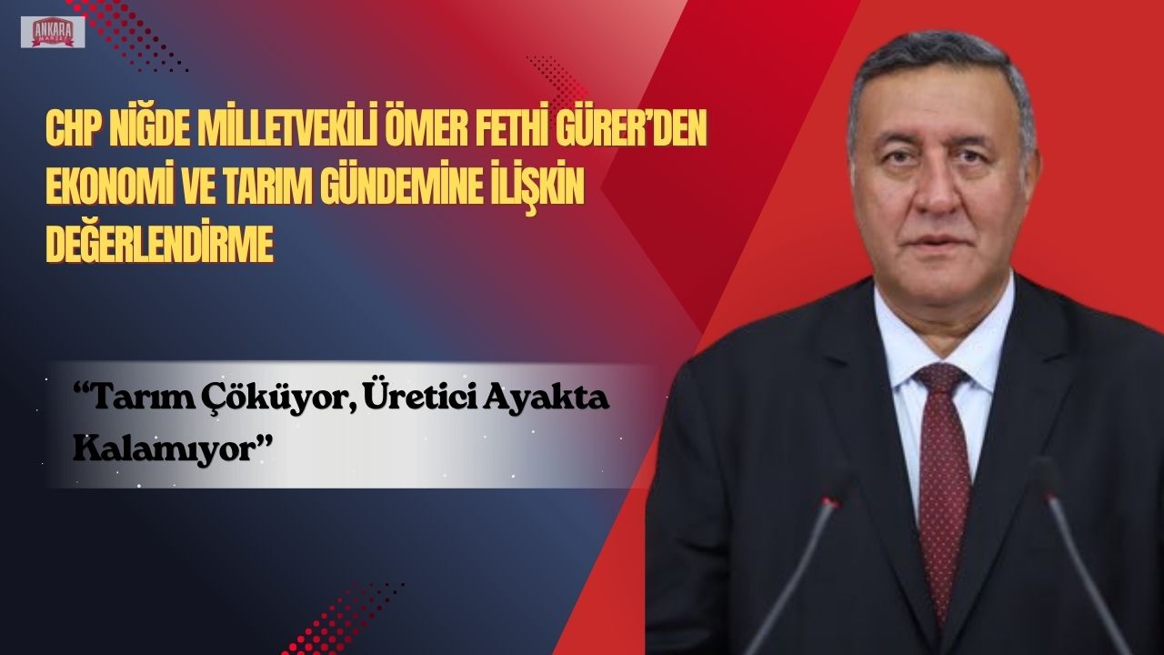 CHP’li Gürer: “Tarım çöküyor, üretici ayakta kalamıyor”