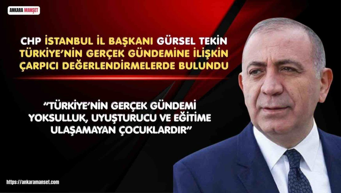 Gürsel Tekin: Türkiye’nin Gerçek Gündemi Yoksulluk, Uyuşturucu ve Eğitime Ulaşamayan Çocuklardır