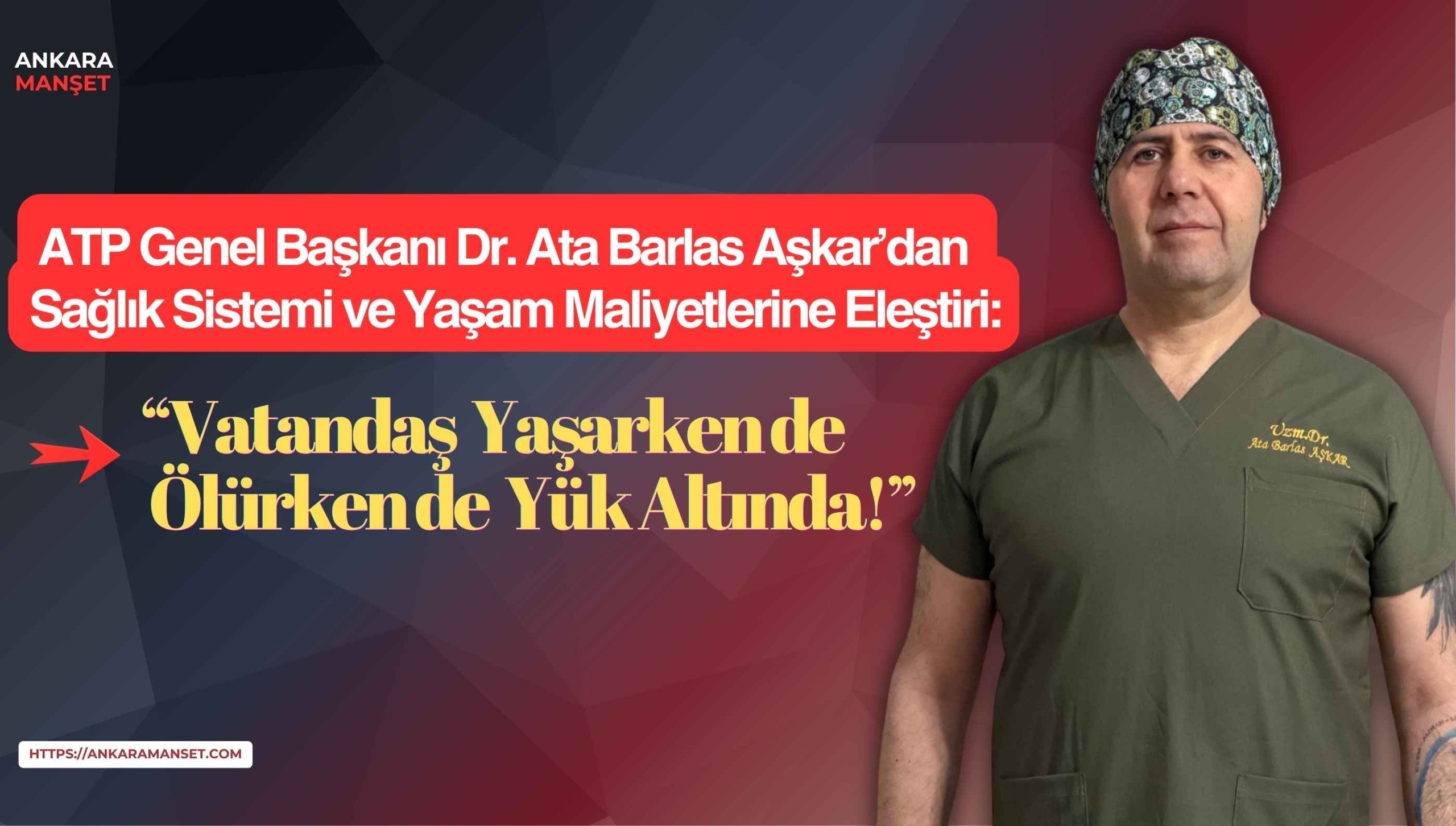 ATP Genel Başkanı Dr. Ata Barlas Aşkar: “Vatandaş yaşarken de ölürken de yük altında!”