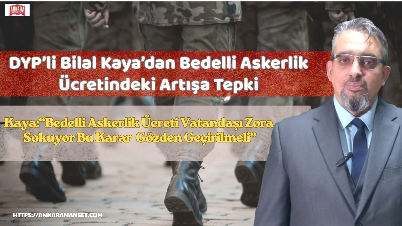Bilal Kaya: Bedelli Askerlik Ücreti Vatandaşı Zora Sokuyor Bu Karar Gözden Geçirilmeli