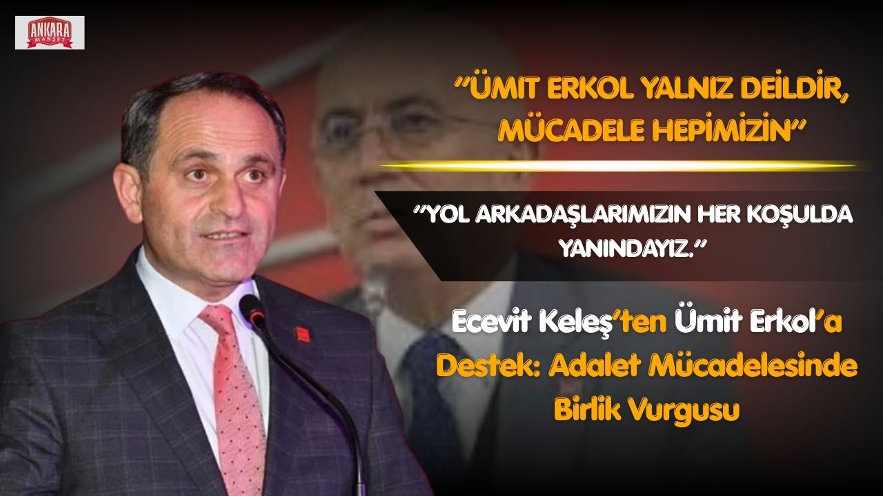 Ecevit Keleş: Ümit Erkol’un Mücadelesi Hepimizin Mücadelesidir