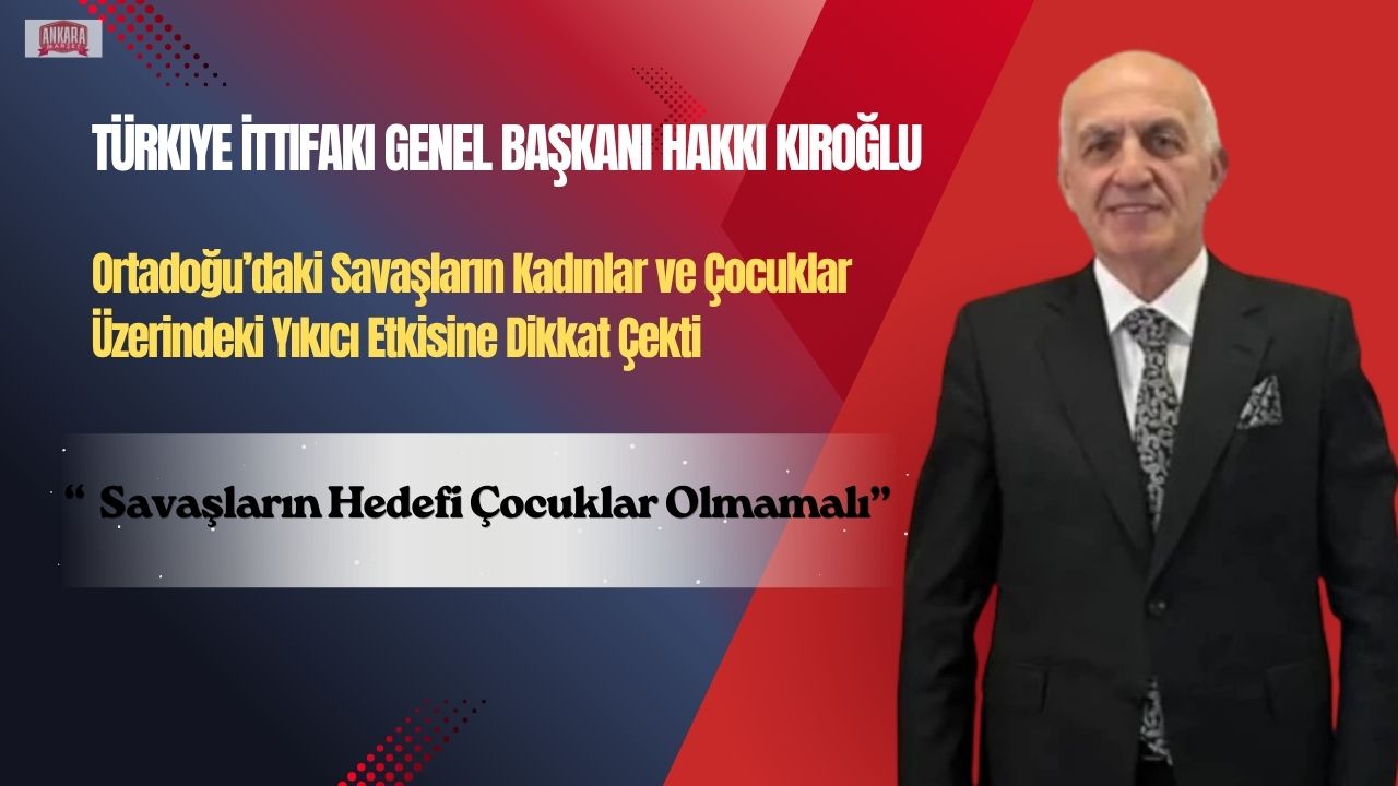 Genel Başkan Hakkı Kıroğlu: Savaşların Hedefi Çocuklar Olmamalı