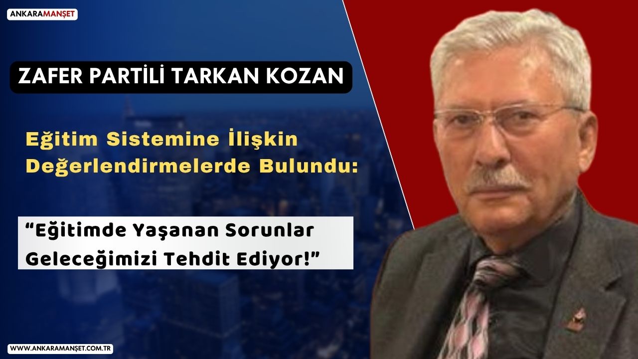 Zafer Partili Tarkan Kozan: Eğitimde Yaşanan Sorunlar Geleceğimizi Tehdit Ediyor