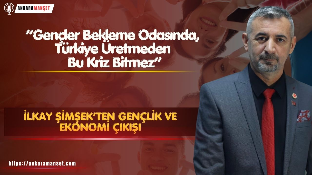 DYP’li İlkay Şimşek: Gençler Bekleme Odasında, Türkiye Üretmeden Bu Kriz Bitmez!