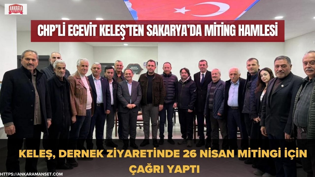 Ecevit Keleş: Sakarya Ordulular Derneği’ni Ziyaret Ederek Miting Davetimizi İlettik