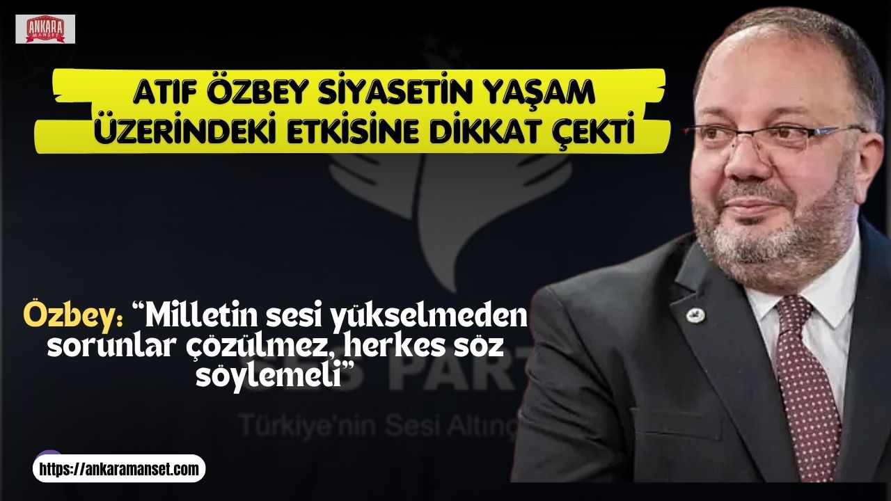 Atıf Özbey: Siyaset Yaşam Kalitesini Belirler Sesinizi Yükseltme Zamanı