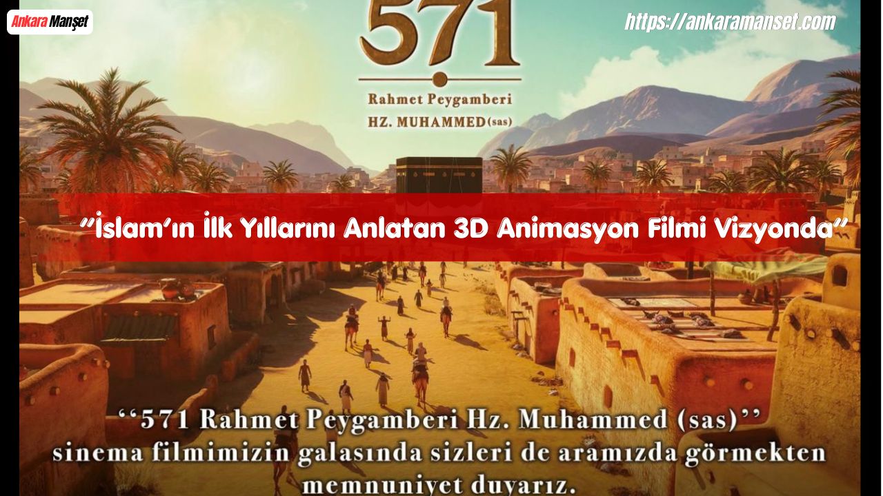 İslam’ın İlk Yılları Beyaz Perdede: “571 Rahmet Peygamberi Hz. Muhammed (sas)” Vizyonda