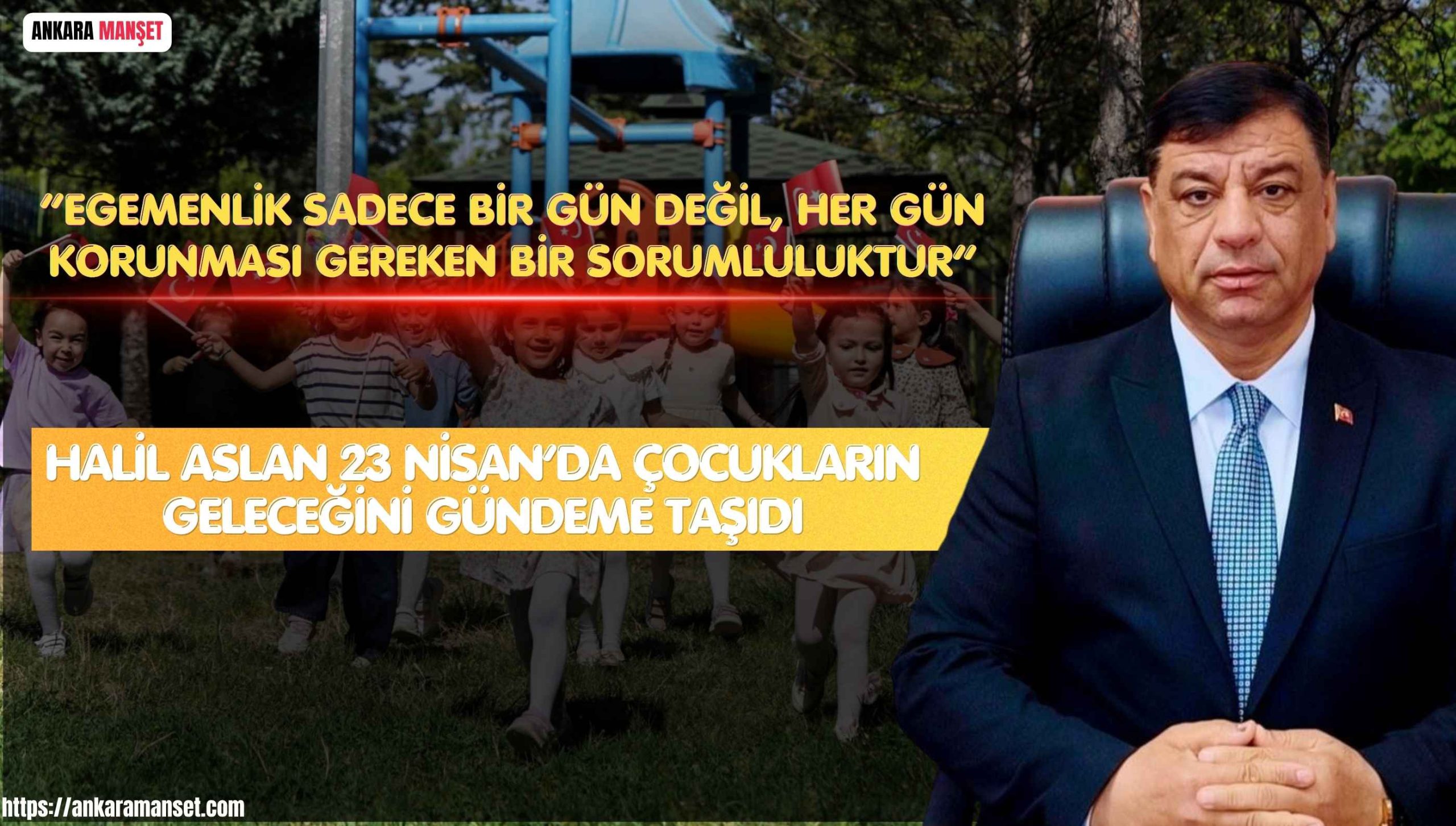 Halil Aslan’dan 23 Nisan Mesajı: “Egemenlik Sadece Bir Gün Değil, Her Gün Korunması Gereken Bir Sorumluluktur”