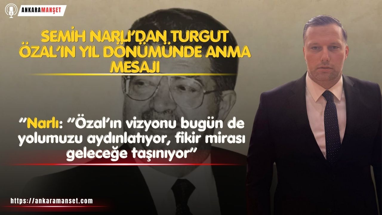 Turgut Özal Vakfı Başkanı Semih Narlı: “Özal’ın vizyonu bugün de yolumuzu aydınlatıyor”