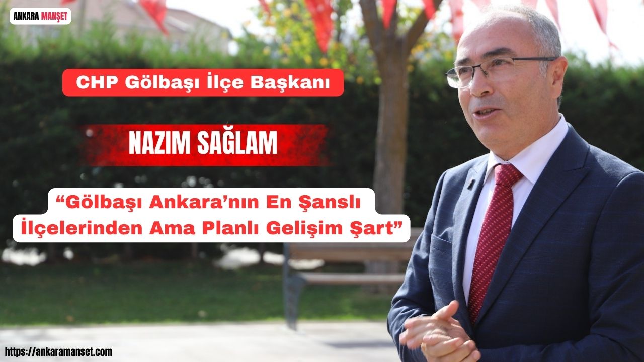  CHP’li Başkan Nazım Sağlam: “Gölbaşı Ankara’nın En Şanslı İlçelerinden Ama Planlı Gelişim Şart”