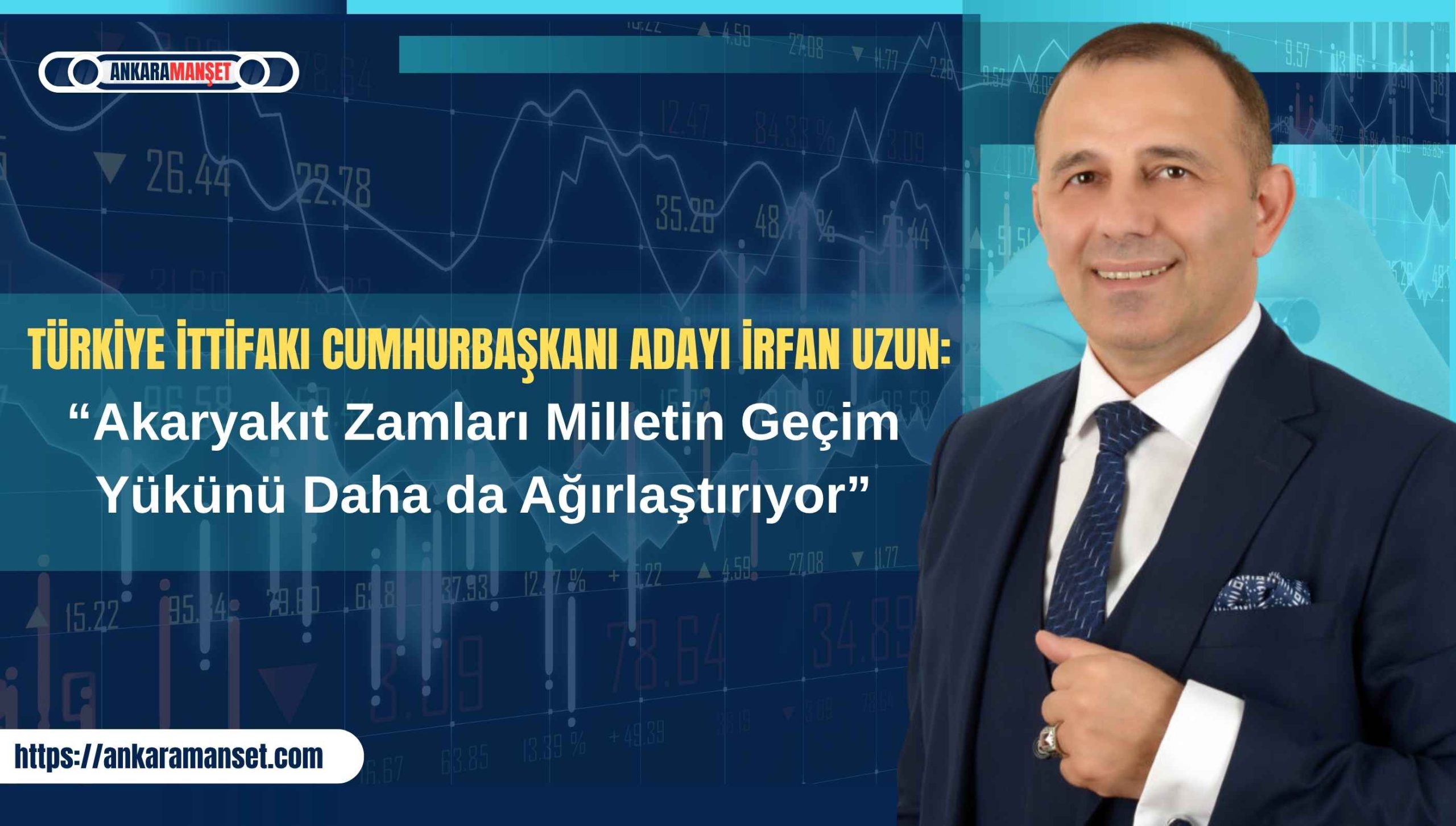 İrfan Uzun: Akaryakıt Zamları Milletin Geçim Yükünü Daha da Ağırlaştırıyor