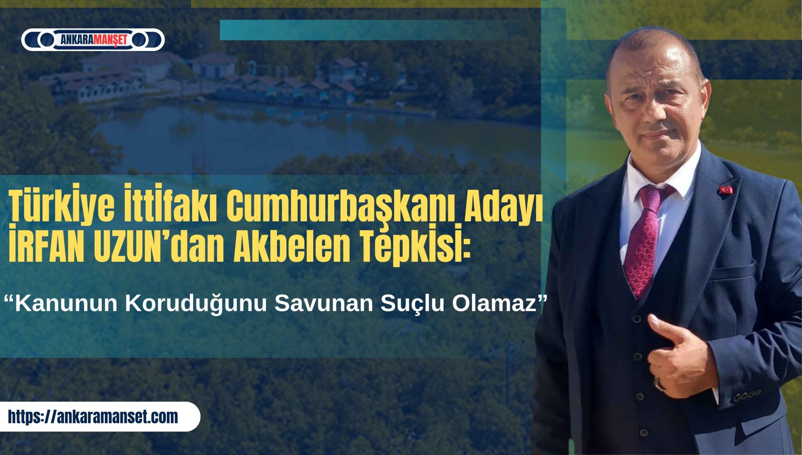 İrfan Uzun’dan Akbelen Çıkışı: “Kanunun Koruduğunu Savunan Suçlu Olamaz”