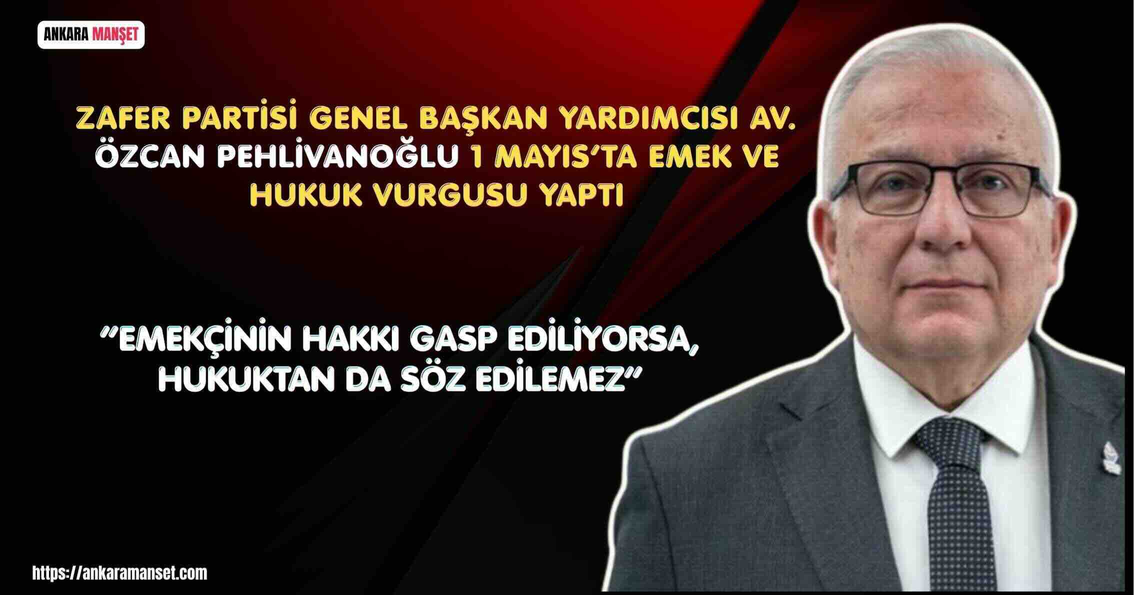 Zafer Partisi Genel Başkan Yardımcısı Av. Özcan Pehlivanoğlu’ndan 1 Mayıs Tepkisi: “Emekçinin Hakkı Gasp Ediliyorsa, Hukuktan da Söz Edilemez”