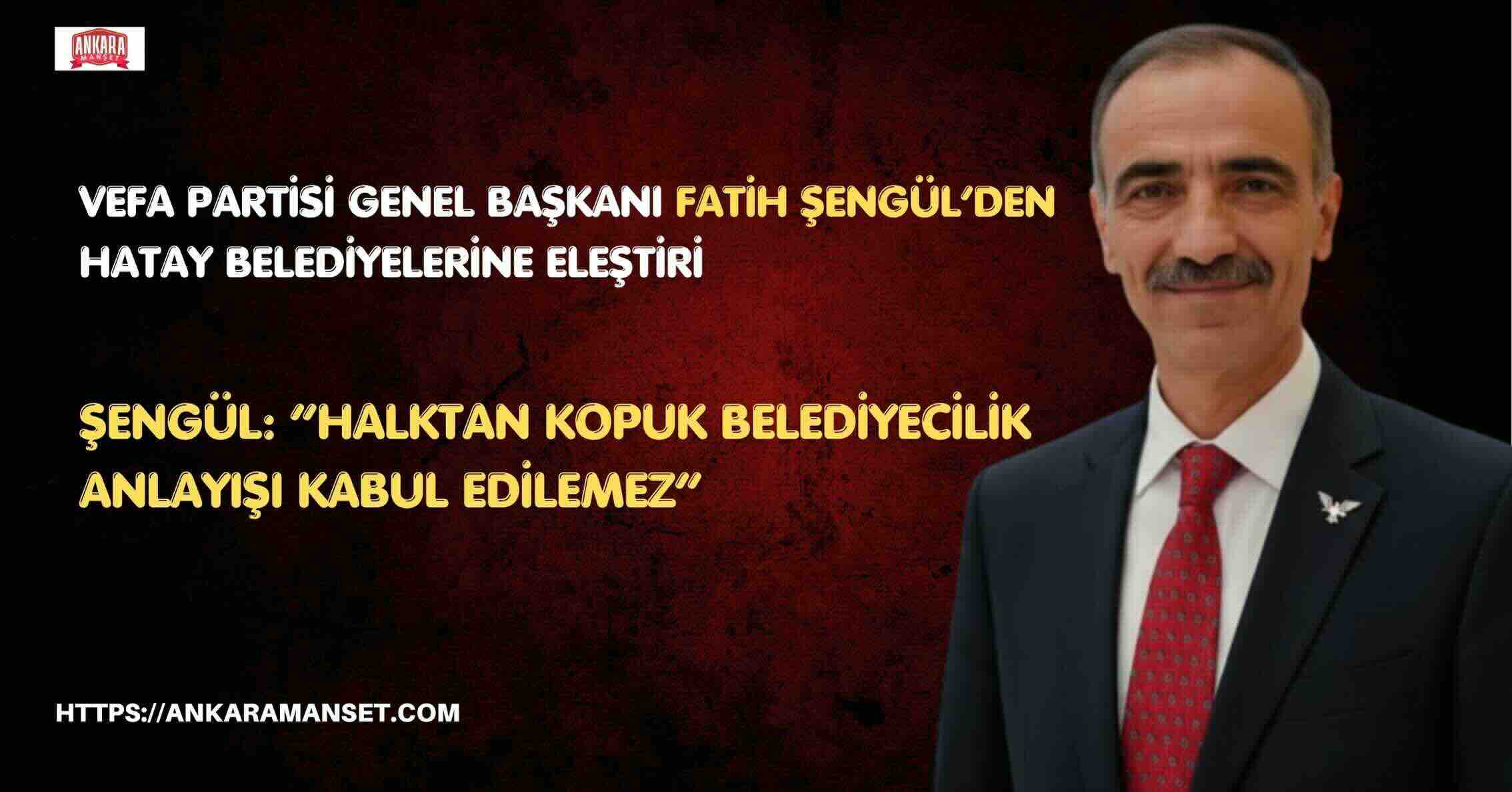 Fatih Şengül: Hatay’da Halktan Kopuk Belediyecilik Anlayışı Kabul Edilemez