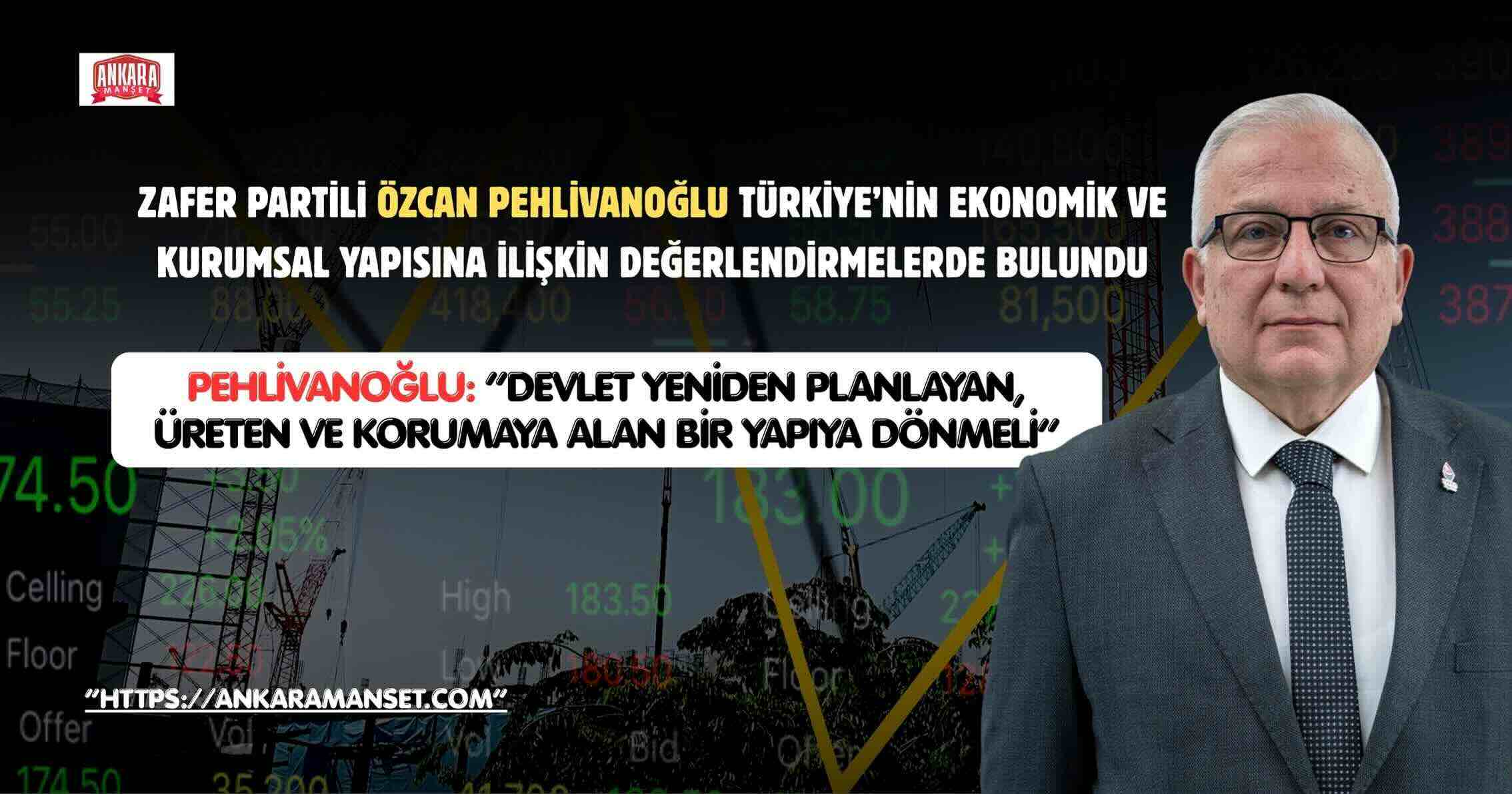 Zafer Partili Özcan Pehlivanoğlu: “Devlet Yeniden Planlayan, Üreten ve Korumaya Alan Bir Yapıya Dönmeli!”