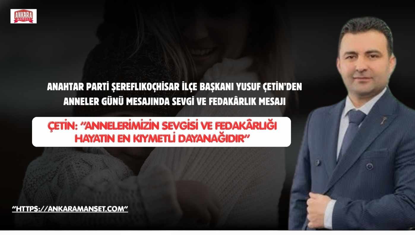 Yusuf Çetin: Annelerimizin Sevgisi Ve Fedakârlığı Hayatın En Kıymetli Dayanağıdır