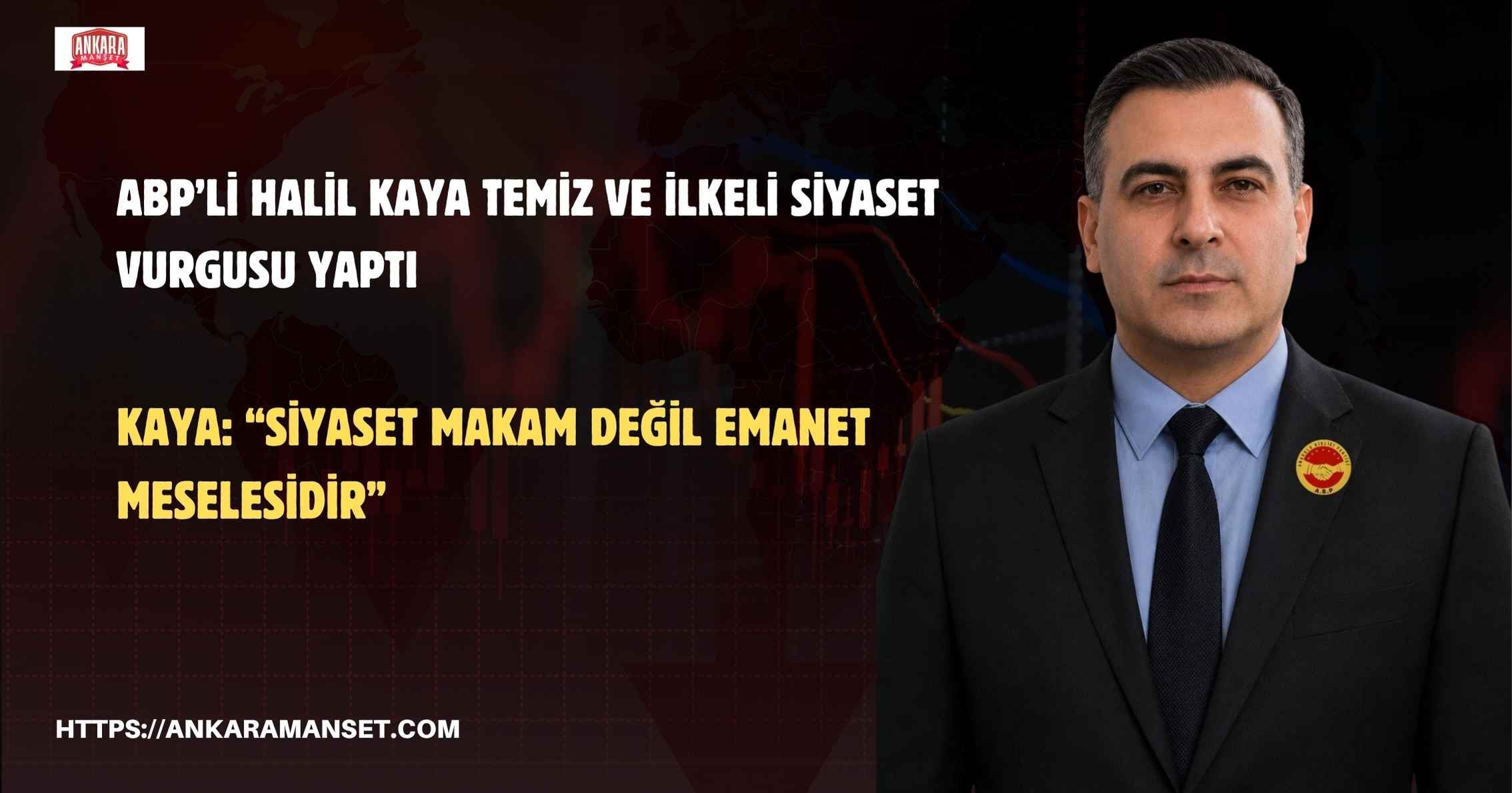 ABP’li Halil Kaya: Siyaset Makam Değil Emanet Meselesidir