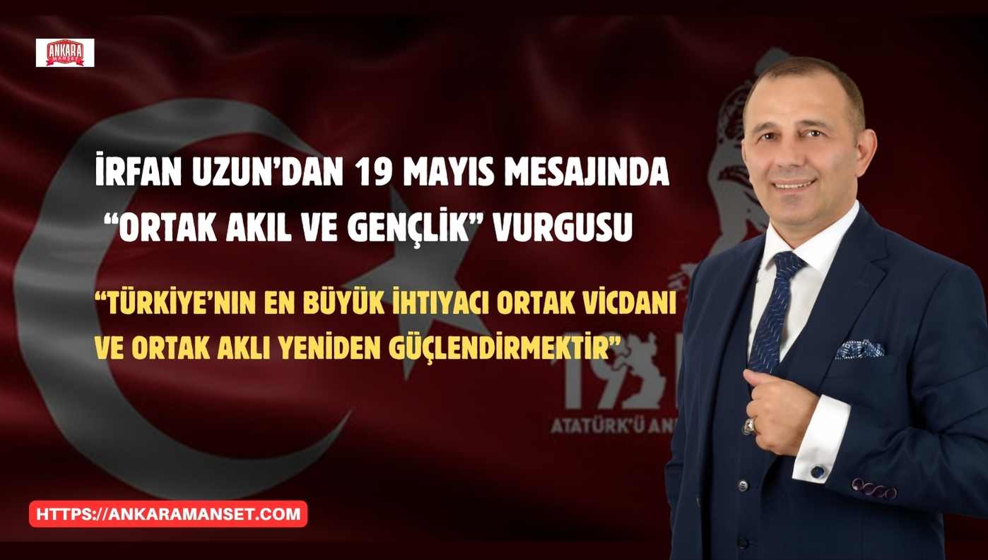 Türkiye İttifakı Cumhurbaşkanı Adayı İrfan Uzun’dan 19 Mayıs Mesajı: “Bir Milletin Geleceği, Gençlerinin Gözlerindeki Umutta Saklıdır”